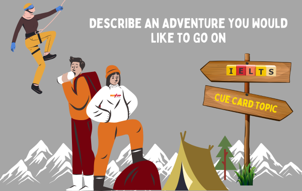 Describe an Adventure You Would Like To Go On – IELTS Cue Card